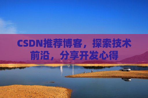 CSDN推荐博客，探索技术前沿，分享开发心得